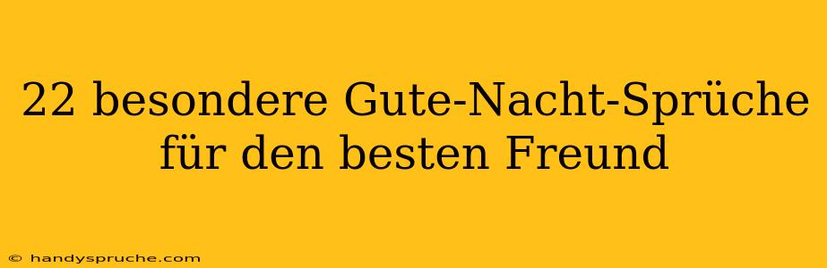 22 besondere Gute-Nacht-Sprüche für den besten Freund