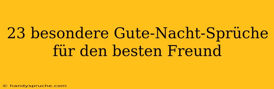 23 besondere Gute-Nacht-Sprüche für den besten Freund