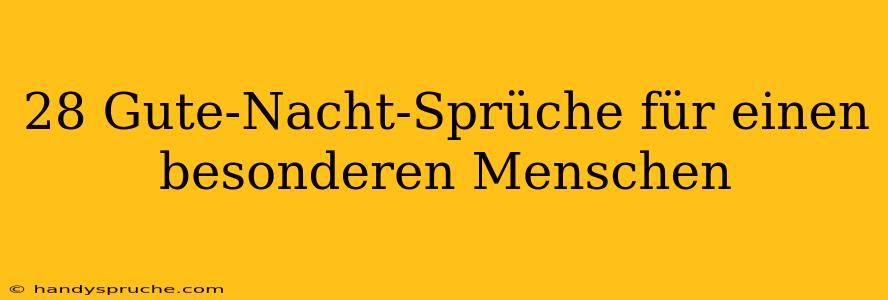 28 Gute-Nacht-Sprüche für einen besonderen Menschen