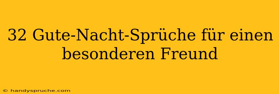 32 Gute-Nacht-Sprüche für einen besonderen Freund