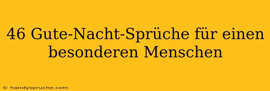 46 Gute-Nacht-Sprüche für einen besonderen Menschen