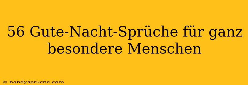 56 Gute-Nacht-Sprüche für ganz besondere Menschen