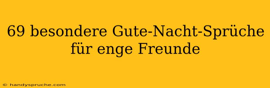 69 besondere Gute-Nacht-Sprüche für enge Freunde