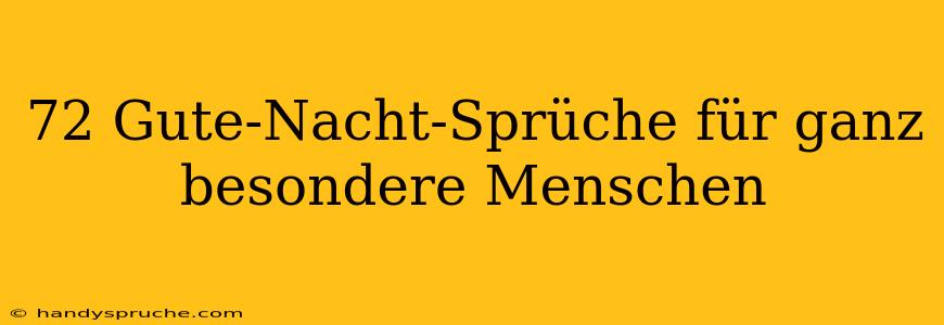 72 Gute-Nacht-Sprüche für ganz besondere Menschen